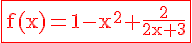 4$\rm\red\fbox{f(x)=1-x^2+\frac{2}{2x+3}}